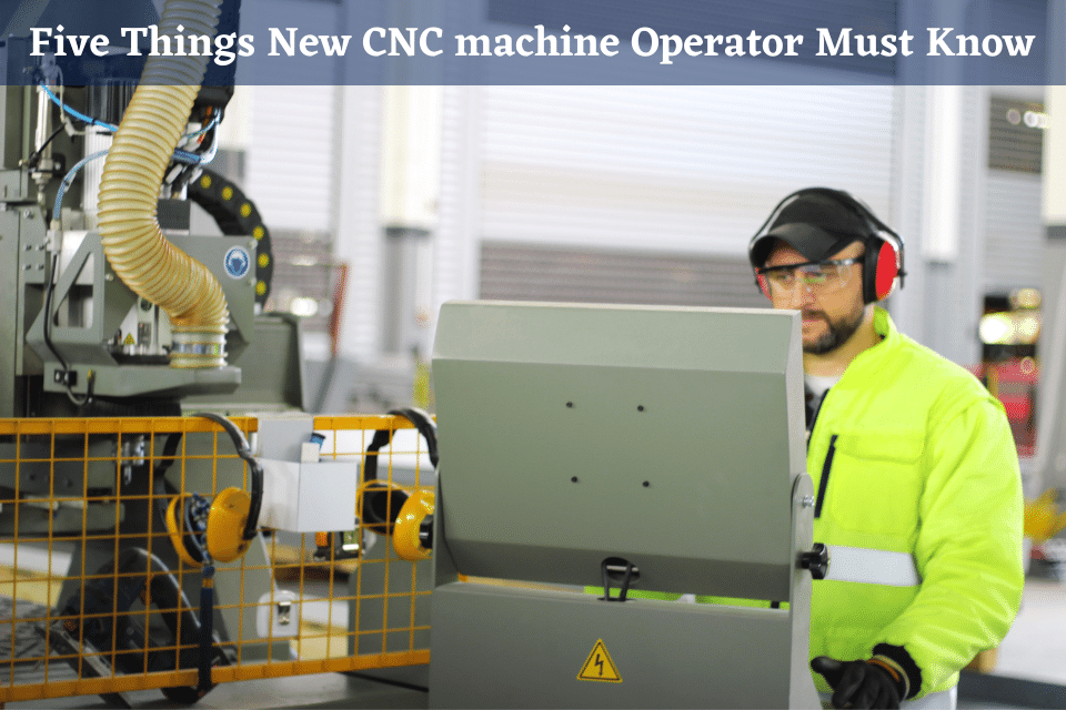 Five Things New CNC Machine Operator Must Know